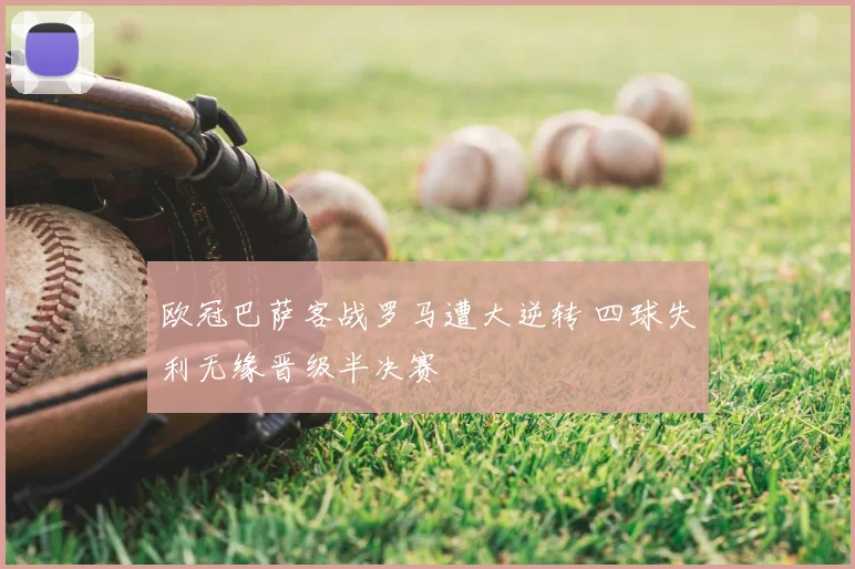 欧冠巴萨客战罗马遭大逆转 四球失利无缘晋级半决赛