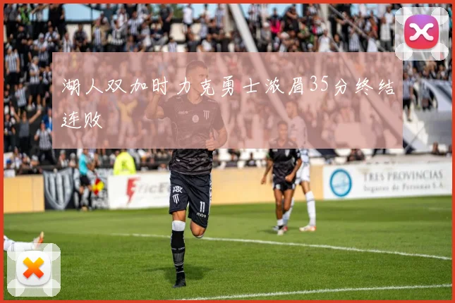 湖人双加时力克勇士浓眉35分终结连败