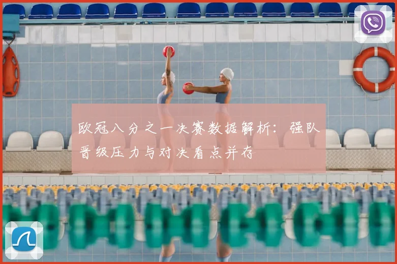 欧冠八分之一决赛数据解析:强队晋级压力与对决看点并存