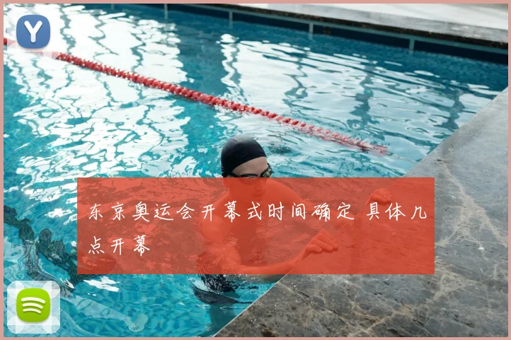 东京奥运会开幕式时间确定 具体几点开幕